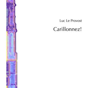 Luc le Provost - Carillonnez!